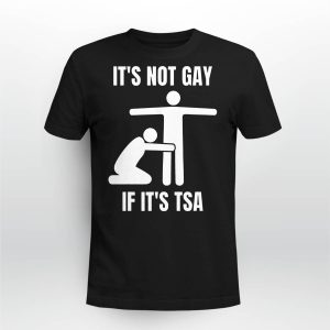 It Is Not Gay If It's TSA Shirt