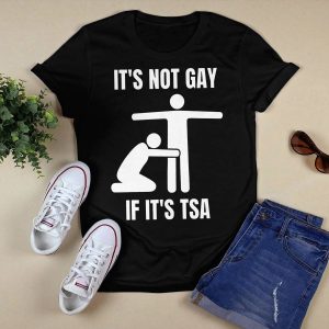 It Is Not Gay If It's TSA Shirt1