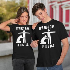 It Is Not Gay If It's TSA Shirt2