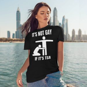 It Is Not Gay If It's TSA Shirt3