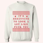 It’s Beginning To Look A Lot like F*ck You Christmas Sweatshirt