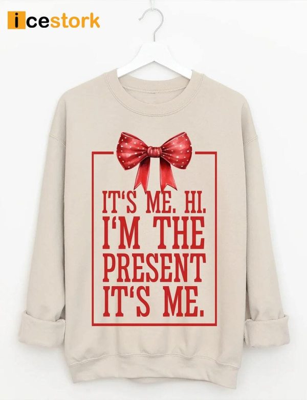 It’s Me Hi I’m The Present It’s Me Sweatshirt