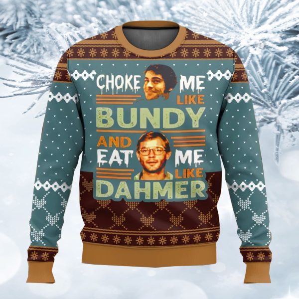 Jeffrey Dahmer Ted Bundy Choke Me Like Bundy And Eat Me Like Dahmer Sweater