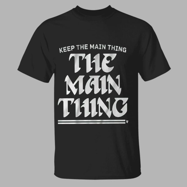 Keep The Main Thing The Main Thing Philly Shirt