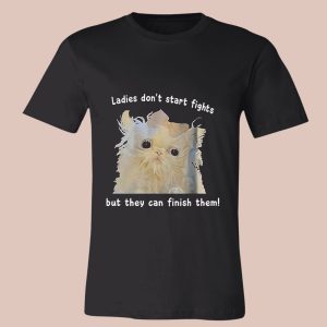 Ladies Don't Start Fights But They Can Finish Them Shirt
