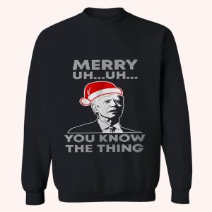 Merry Uh Uh You Know The Thing Joe Biden Sweatshirt