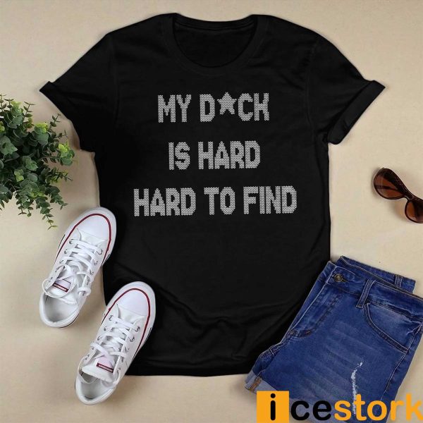 My Dick Is Hard Hard To Find aShirt