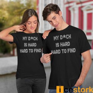 My Dick Is Hard Hard To Find Shirt 1