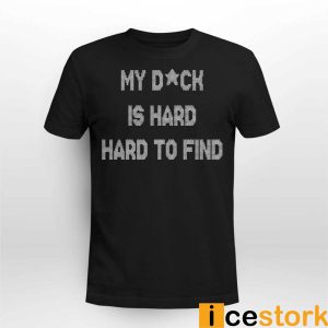 My Dick Is Hard Hard To Find Shirt 3