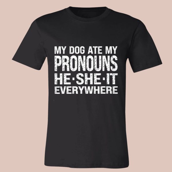 My Dog Ate My Pronouns He She It Everywhere Shirt