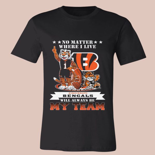 No Matter Where I Live Bengals Will Always Be My Team Shirt