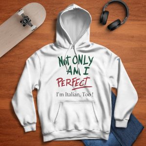 Not only am i perfect i'm Italian too shirt1