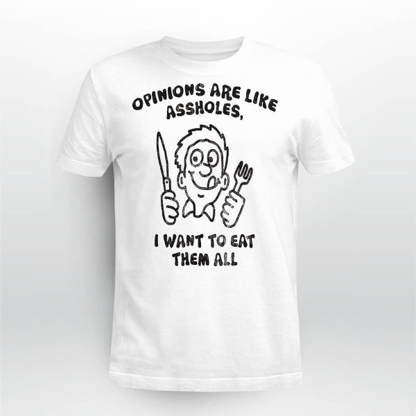 Opinions Are Like Assholes I Want To Eat Them All Shirt