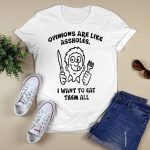 Opinions Are Like Assholes I Want To Eat Them All Shirt