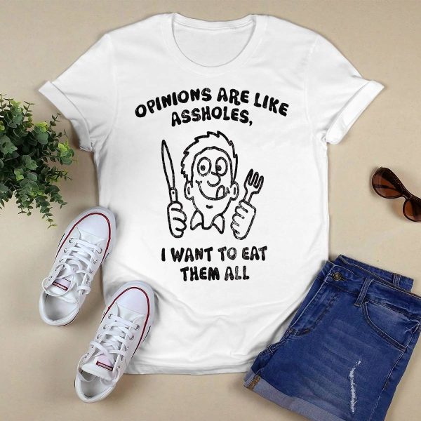 Opinions Are Like Assholes I Want To Eat Them All Shirt