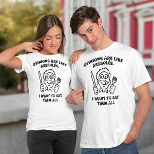 Opinions Are Like Assholes I Want To Eat Them All Shirt2