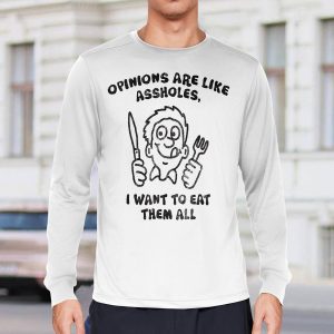 Opinions Are Like Assholes I Want To Eat Them All Shirt6