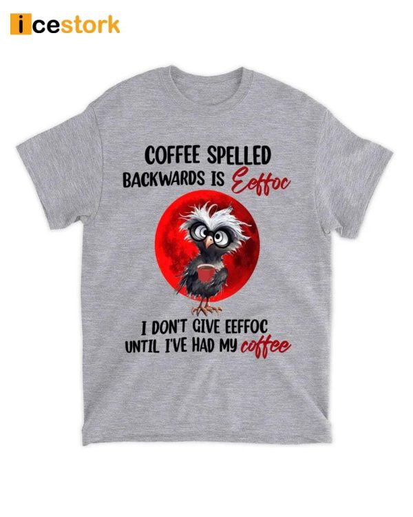 Owl Coffee Spelled Backwwards Is Eeffoc Shirt