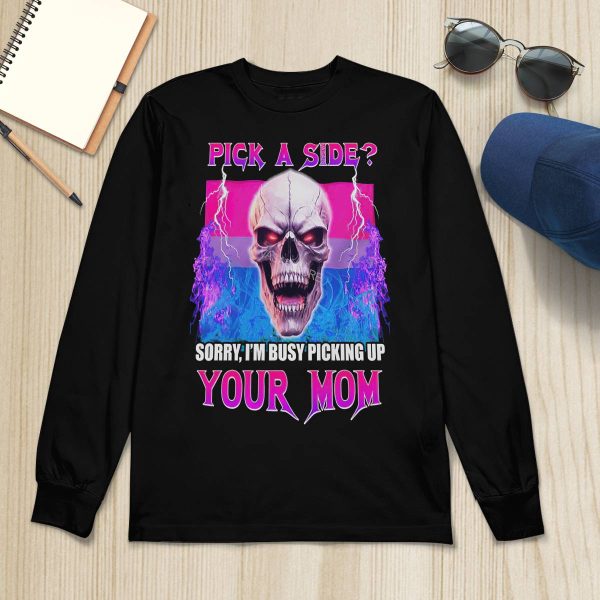 Pick A Side Sorry I’m Busy Pickup Your Mom Shirt