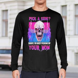 Pick A Side Sorry I'm Busy Pickup Your Mom Shirt3