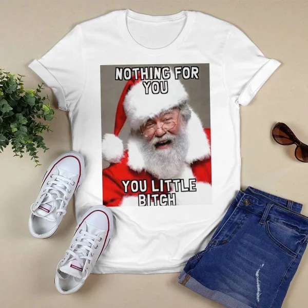 Santa Nothing For You Little Bitch Meme Christmas Shirt