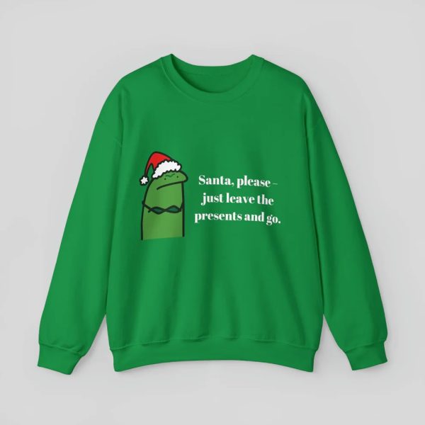 Santa Please Just Leave The Presents And Go Sweatshirt