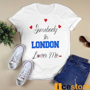 Somebody In london Loves Me Shirt