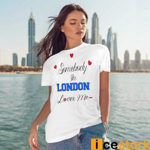 Somebody In london Loves Me Shirt2