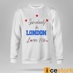 Somebody In london Loves Me Shirt3