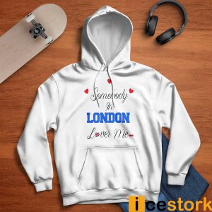 Somebody In london Loves Me Shirt5