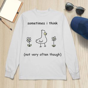 Sometimes I Think Not Very Often Through Shirt4