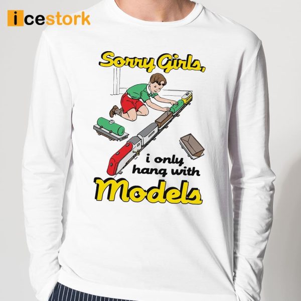 Sorry Girls I Only Hang With Models Shirt