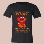 Sorry If I Am Cranky Im In My Terrible 40s Right Now Shirt