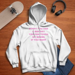 Sorry You Had A Bad Day You Can Touch My Boobs If You Want Shirt4