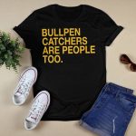 Stephen Schoch Bullpen Catchers Are People Too Shirt