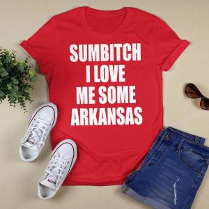 Sumbitch I Love Me Some Arkansas Limited Shirt1