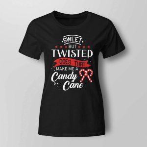 Sweet But Twisted Does That Make Me A Candy Cane Shirt1