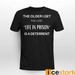 The Older I Get The Less Life In Prison Is A Deterrent Shirt