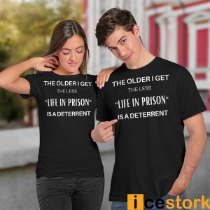 The Older I Get The Less Life In Prison Is A Deterrent Shirt2