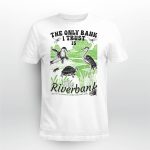 The Only Bank I Trust Is The Riverbank Shirt