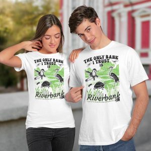 The Only Bank I Trust Is The Riverbank Shirt2