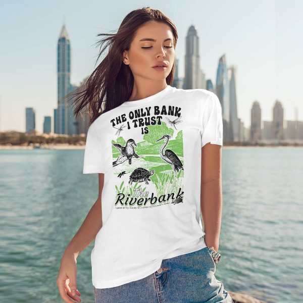 The Only Bank I Trust Is The Riverbank Shirt