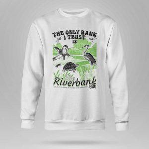 The Only Bank I Trust Is The Riverbank Shirt5