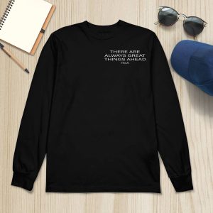 There Are Always Greater Things Ahead Shirt1