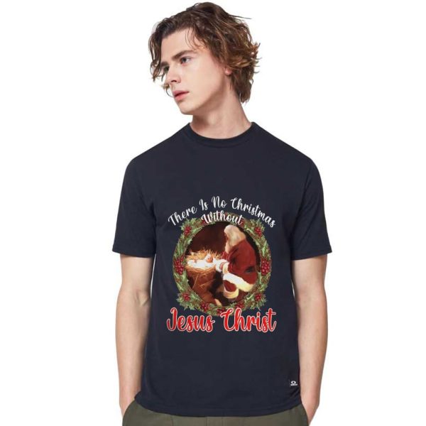 There Is No Christmas Without Jesus Christ Sweatshirt