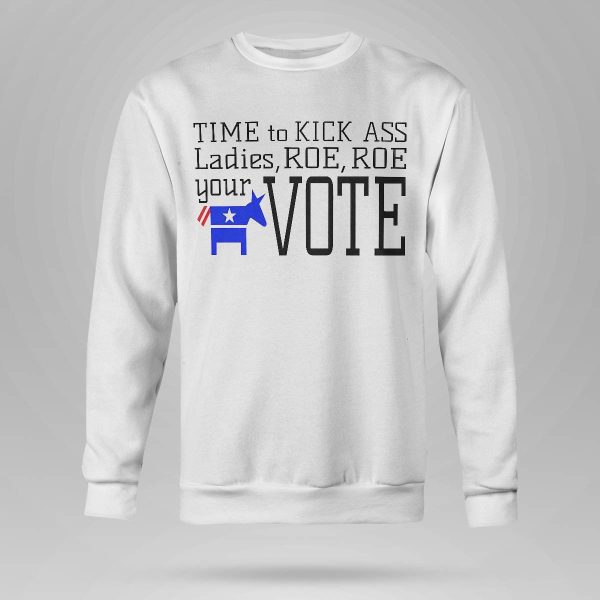 Time To Kick Ass Ladies Roe Roe Your Vote Shirt