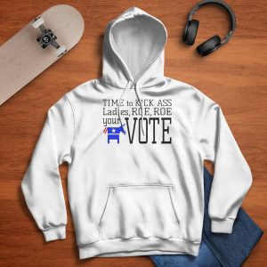 Time To Kick Ass Ladies Roe Roe Your Vote Shirt1