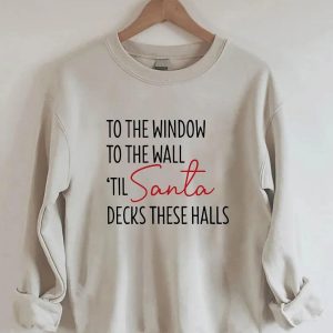 To The Window To The Wall Til Santa Decks These Halls Sweatshirt Sand