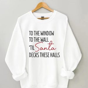 To The Window To The Wall Til Santa Decks These Halls Sweatshirt