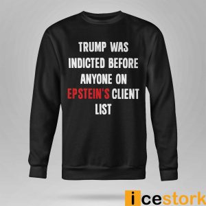 Trump Was Indicted Before Anyone On Epstein's Client List Shirt1